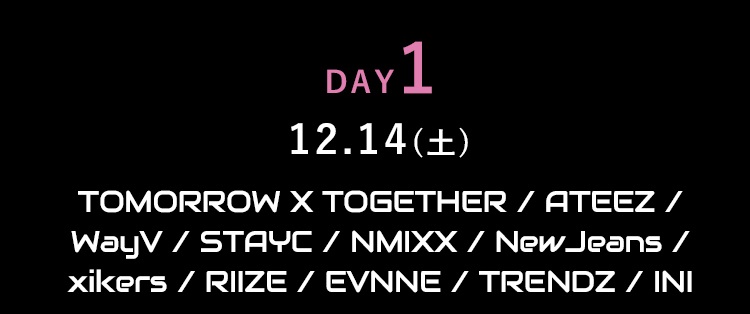 DAY1 12.14(土) TOMORROW X TOGETHER・ATEEZ・WayV・STAYC・NMIXX・NewJeans・RIIZE 他